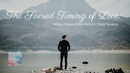 The Sacred Timing of Love: When Hearts Meet Before Their Season