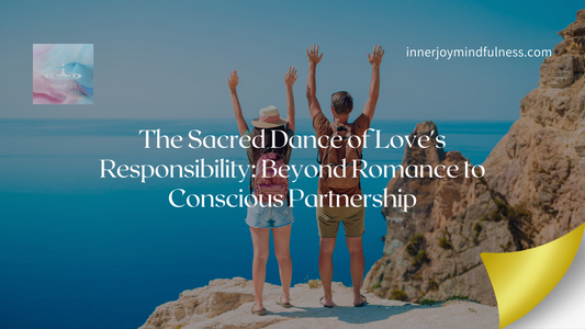 The Sacred Dance of Love's Responsibility: Beyond Romance to Conscious Partnership