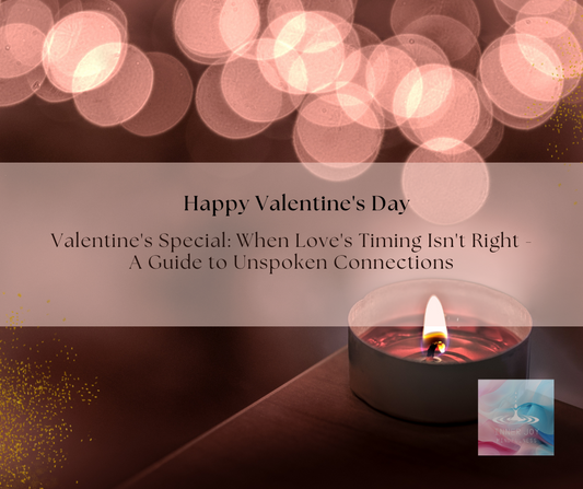 Valentine's Special: When Love's Timing Isn't Right - A Guide to Unspoken Connections