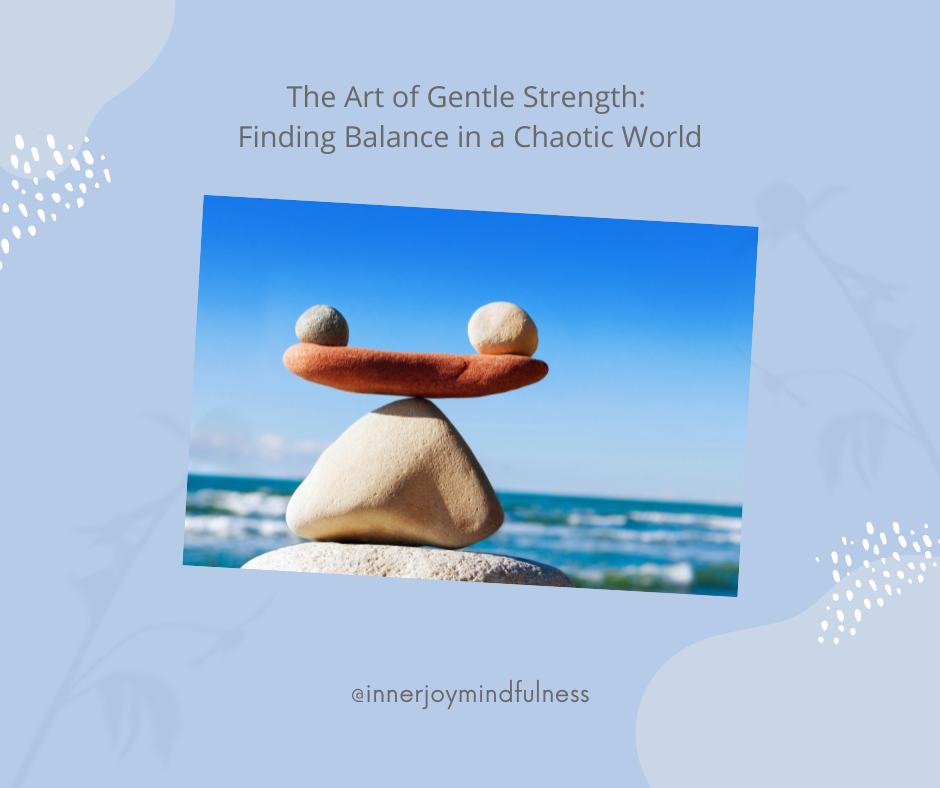 The Art of Gentle Strength: Finding Balance in a Chaotic World